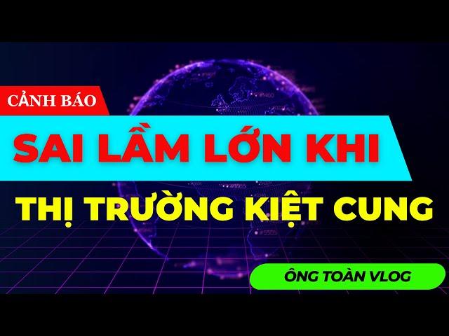 SAI LẦM LỚN KHI THỊ TRƯỜNG KIỆT CUNG? | ĐẦU TƯ CHỨNG KHOÁN