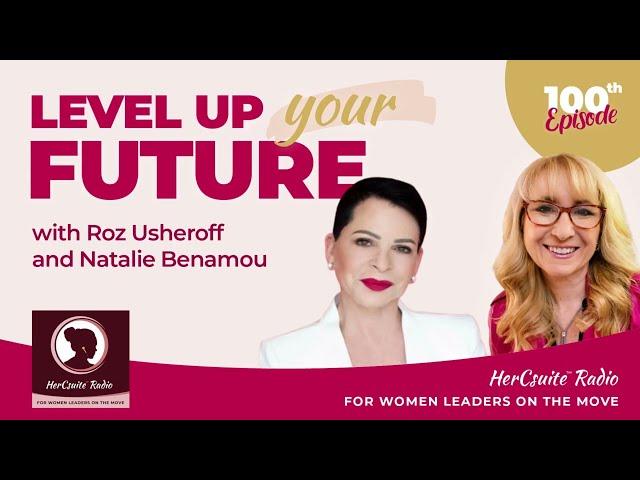 HerCsuite™ Radio Level Up Your Future with Roz Usheroff and Natalie Benamou