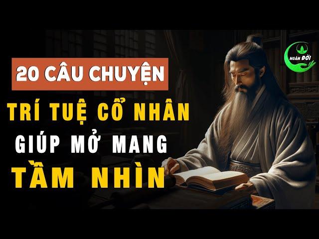 20 Câu Chuyện Trí Tuệ Cổ Nhân Giúp Mở Mang Tầm Nhìn Gấp Bội Lần | Triết lý cuộc sống khôn ngoan