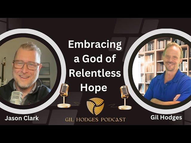 The Death of Hell: Embracing a God of Relentless Hope | Gil Hodges Podcast with Jason Clark