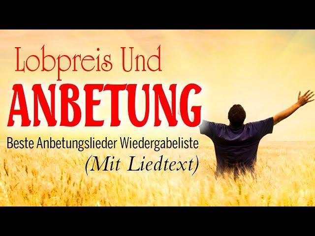 Beste Lobpreisung Und Anbetung Mit Liedtext - Schöne Christliche Anbetungslieder Mit Texten