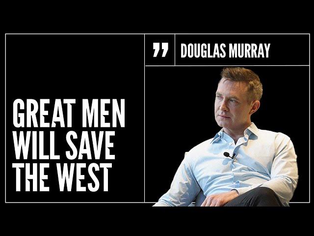 Great Men Will Save the West - Douglas Murray