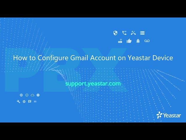 How To Configure Gmail Account on Yeastar Device