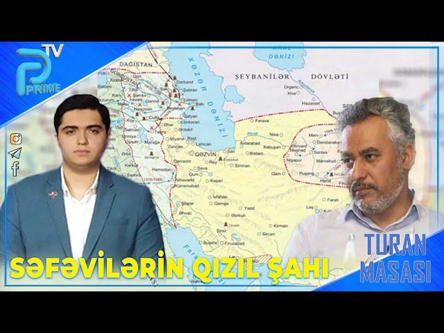 SƏFƏVİLƏRİN QIZIL ŞAHI - ƏKBƏR NƏCƏF İLƏ TURAN MASASI