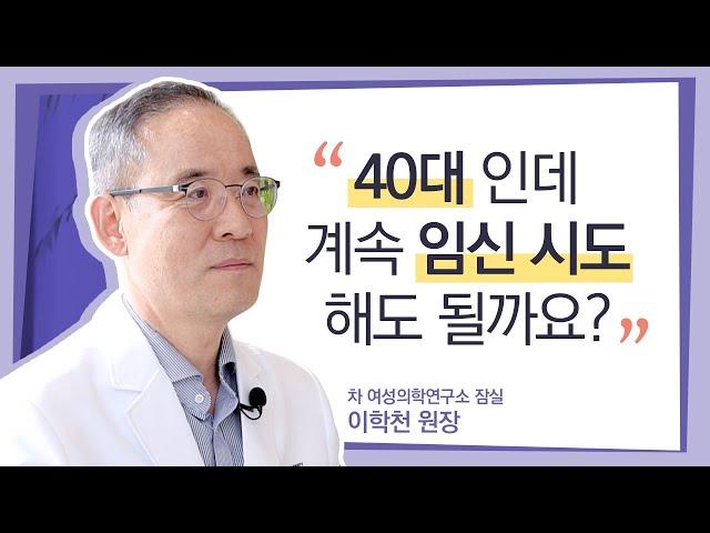 [잠실 차병원] "어느덧 시험관 9회차... 이번에도 실패네요. 기대와 실망을 반복하는 게 너무 힘들어요. 40대인데, 계속 시도해야 할까요?" - 이학천 원장님