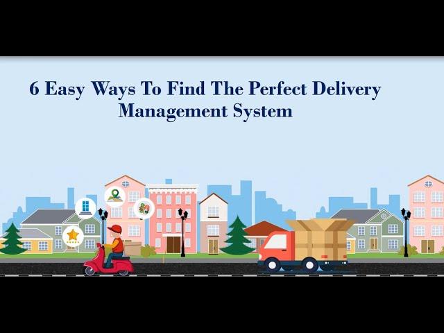 6 Easy Ways To Find The Perfect Delivery Management System