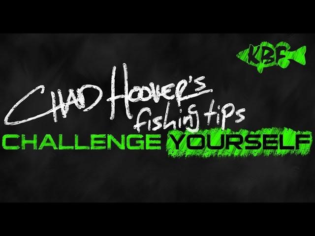 CHALLENGE YOURSELF - Chad Hoover's Fishing Tips