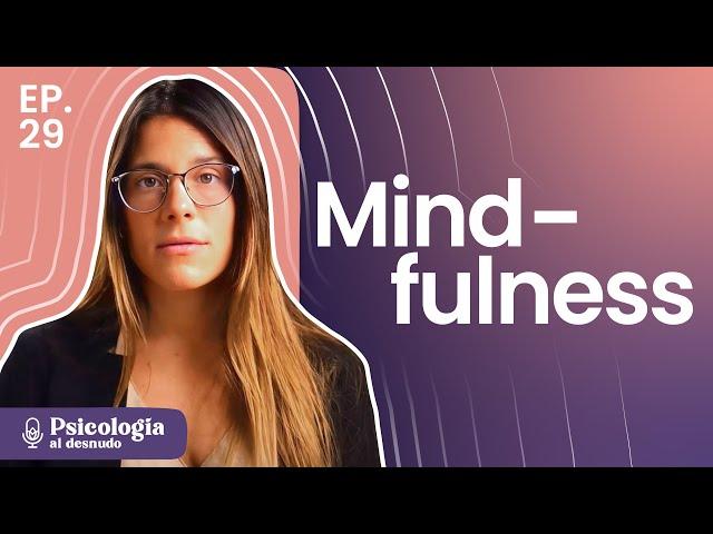 ¡Chau estrés! Guía para incorporar mindfulness y cambiar tu vida | Psicología al Desnudo | T3 E 29