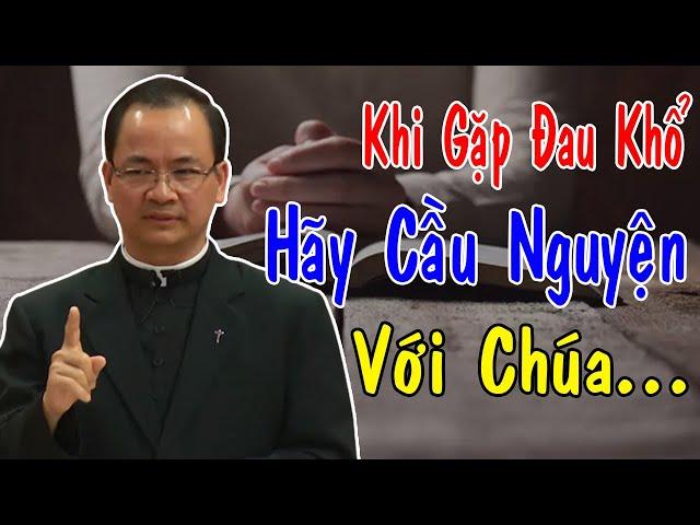 KHI GẶP ĐAU KHỔ HÃY CẦU NGUYỆN VỚI CHÚA - Bài Giảng Sâu Sắc Của Lm Phạm Tĩnh | Công Giáo Yêu Thương