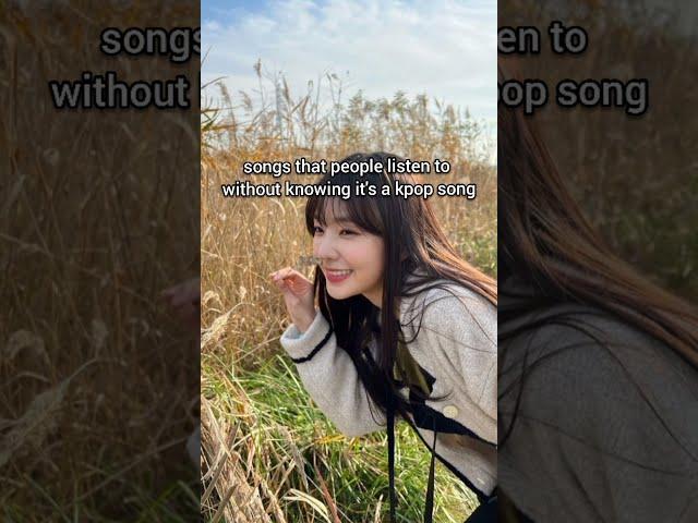 songs that people listen to without knowing it's a kpop song