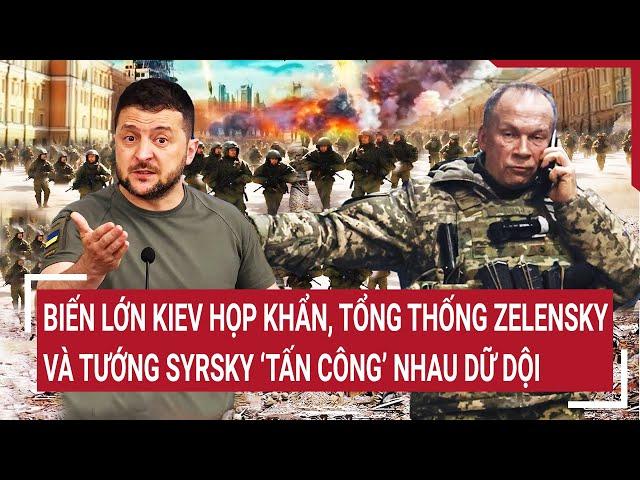 Thời sự quốc tế 17/10: Biến lớn Kiev họp khẩn, ông Zelensky và tướng Syrsky ‘tấn công’ nhau dữ dội