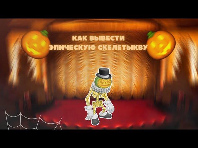 КАК ВЫВЕСТИ ЭПИЧЕСКУЮ СКЕЛЕТЫКВУ? / MY SINGING MONSTERS ЭПИЧЕСКАЯ СКЕЛЕТЫКВА /  ГАЙД / МСМ / GUIDE