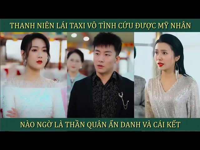 Thanh niên lái taxi vô tình cứu được mỹ nhân, nào ngờ là Thần Quân ẩn danh và cái kết