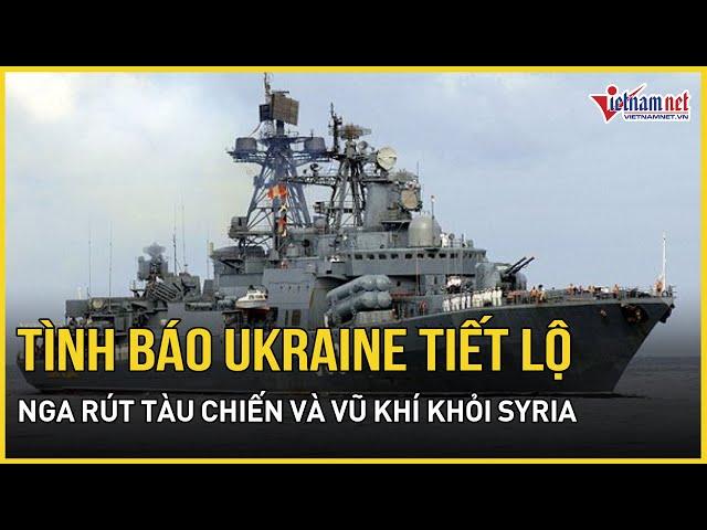 Nga bất ngờ rút lui khỏi Syria, tàu chiến và vũ khí rút khỏi căn cứ giữa cơn khủng hoảng tột độ