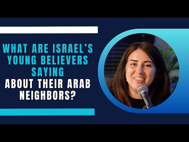 What Are Israel’s Young Believers Saying About Their Arab Neighbors?