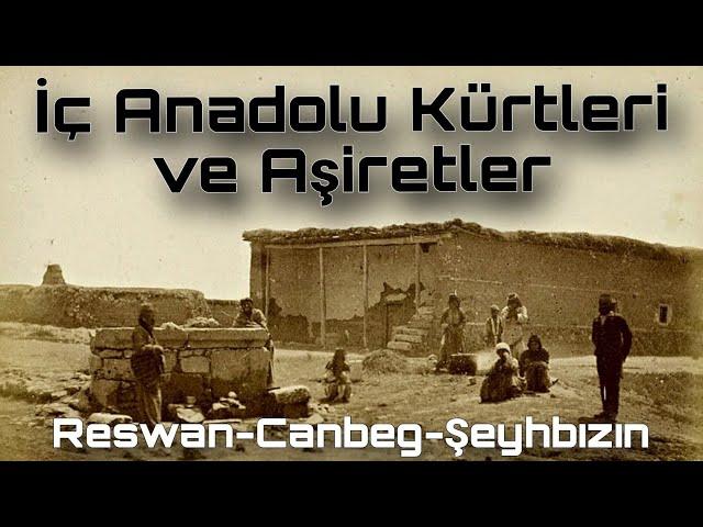 İç Anadolu Kürtleri ve Aşiretler / Kurdên Anatolîya Navîn - Reşwan,Canbeg,Şeyhbızın