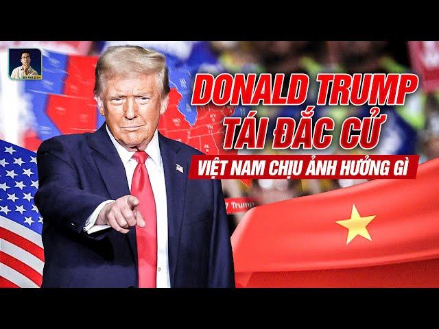 ÔNG TRUMP ĐẮC CỬ TỔNG THỐNG SẼ ẢNH HƯỞNG THẾ NÀO ĐẾN VIỆT NAM?