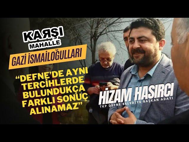 KARŞI MAHALLE & TKP DEFNE BELEDİYE BAŞKAN ADAYI HİZAM HASIRCI