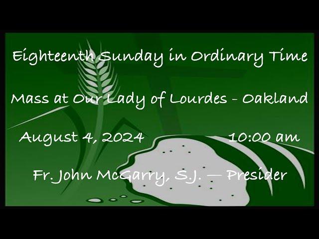 Eighteenth Sunday in Ordinary Time  -  Mass at Our Lady of Lourdes - Oakland - August 04, 2024