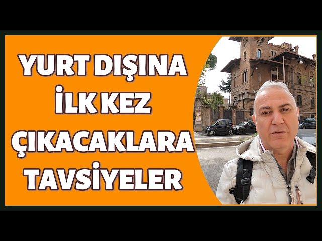 İlk kez yurt dışına çıkacaklara, tüm endişelerini giderecek, tecrübeye dayalı, çok önemli öneriler.