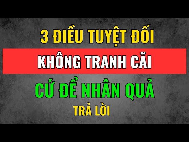 Sống Ở Đời, Có Ba Điều Càng Tranh Càng Mất – Cứ Để Nhân Quả Tự Trả Lời! | Tâm Tịnh Trí Sáng