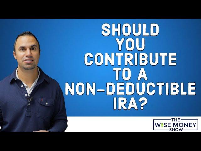 Should You Contribute To a Non-Deductible IRA?