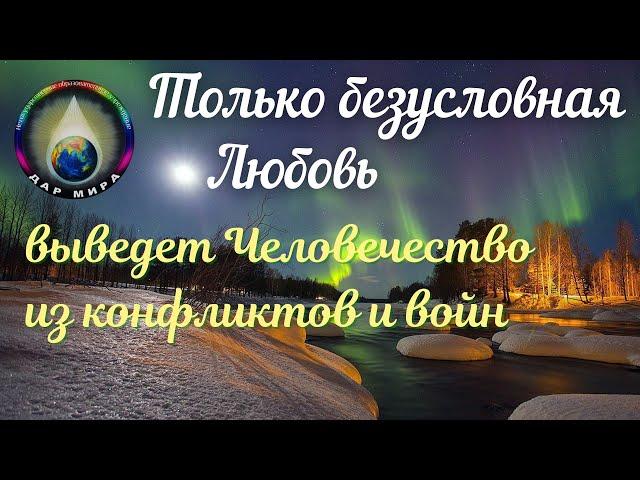 Только безусловная Любовь выведет Человечество из конфликтов и войн. Вебинар 24-04-2021