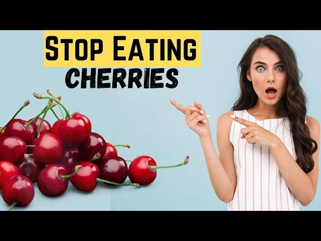 Stay AWAY from Cherries, Just a  few will do this to your body