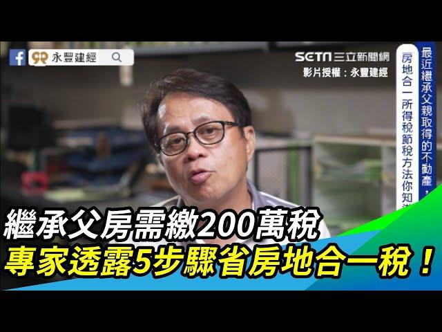 繼承房需繳鉅額稅 專家透露5步驟省房地合一稅！｜三立新聞網 SETN.com