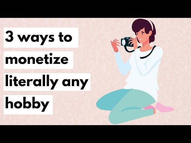 3 Ways to monetize literally any hobby