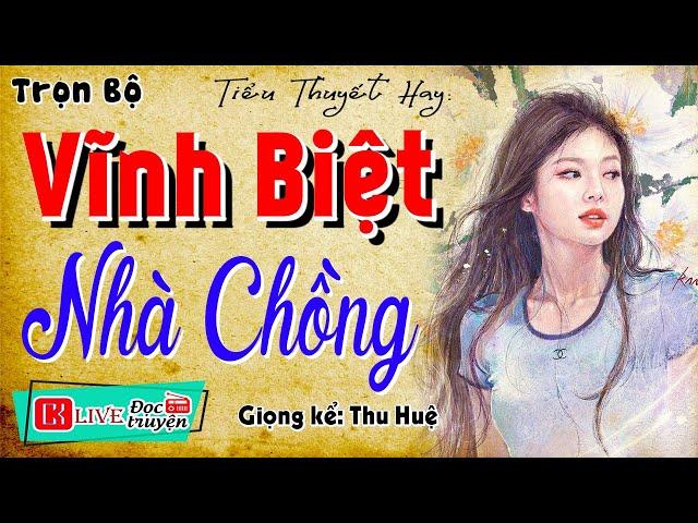 Nghe kể chuyện đêm khuya: " VĨNH BIỆT NHÀ CHỒNG " - Tiểu thuyết đời thực việt nam #Mcthuhue