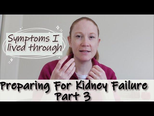 Kidney Disease: The symptoms of Kidney Failure I had.