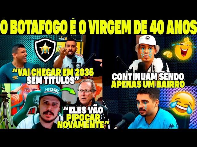 O BOTAFOGO É O VIRGEM DE 40 ANOS! VAI CHEGAR EM 2035 SEM TÍTULOS! CONTINUA SENDO APENAS UM BAIRRO