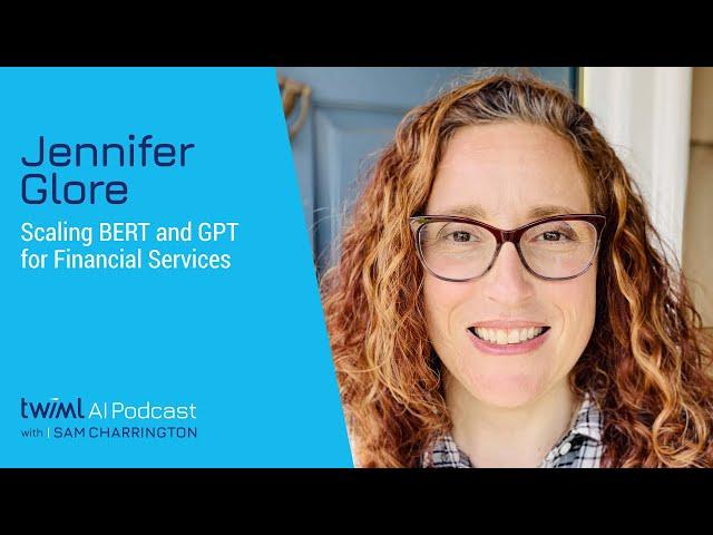 Scaling BERT and GPT for Financial Services with Jennifer Glore - #561