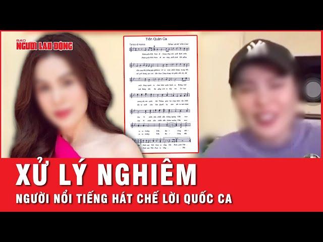 Người nổi tiếng chế lời Quốc ca, cư dân mạng mong muốn công an vào cuộc xử lý nghiêm | Tin nhanh