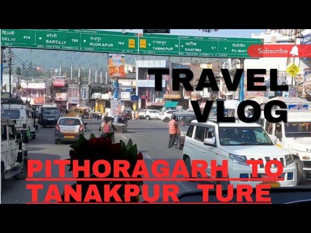 |Pithoragarh se Tanakpur ko yatra| and road update @nizu official vlog.