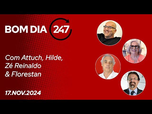 Bom dia 247, com Attuch, Hilde, Zé Reinaldo e Florestan (17.11.24)