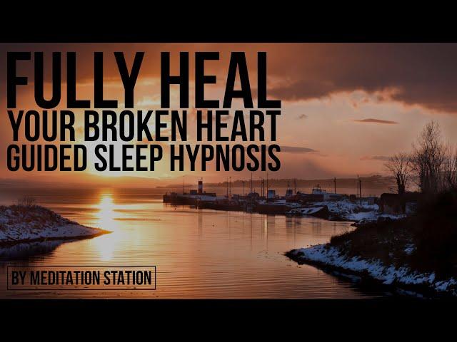 "Fully Heal Your Broken Heart" Sleep Hypnosis | by Meditation Station