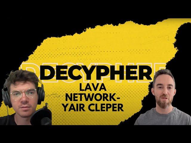 DECYPHER EPISODE 7: YAIR CLEPER - LAVA NETWORK