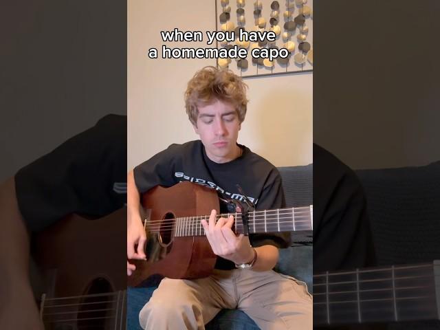 when you have a homemade capo
