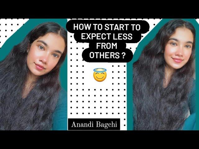 HOW TO START TO EXPECT LESS FROM OTHERS ? Anandi Bagchi  #selfhelp #beindependent #lifeadvices