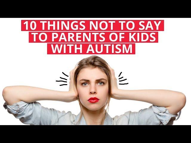 10 things NOT to say to Parents of kids with Autism