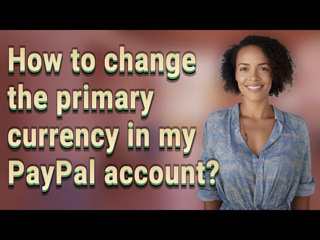 How to change the primary currency in my PayPal account?