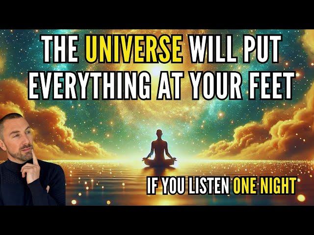 THE UNIVERSE WILL PUT EVERYTHING AT YOUR FEET BY LISTENING TO THIS 1 NIGHT / GUIDED MEDITATION