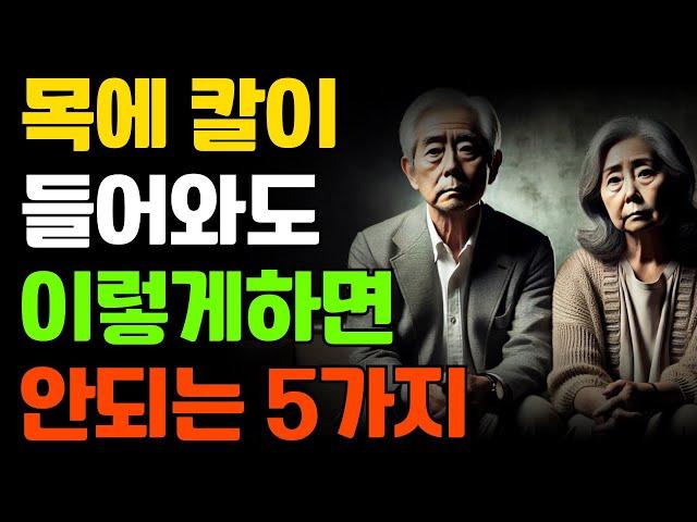 목에 칼이들어와도 이렇게 하면 안되는 5가지 노후의사연 감동사연 노후의삶 삶의지혜 인생조언