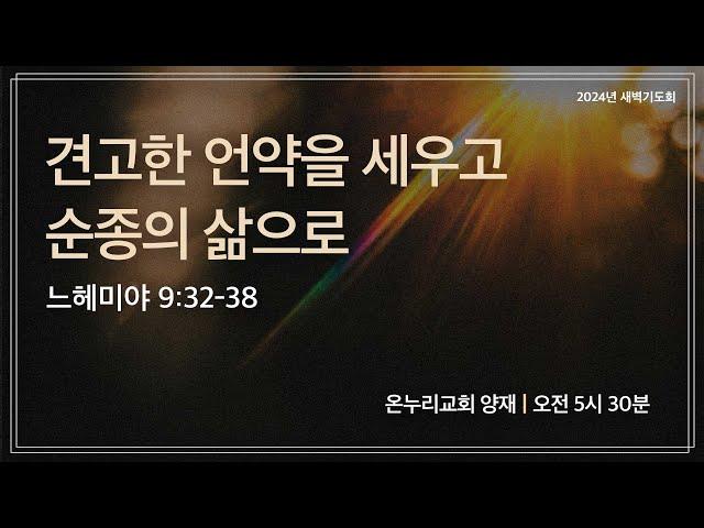 [양재 새벽기도회] 견고한 언약을 세우고 순종의 삶으로 (느헤미야 9:32-38)│2024.09.19