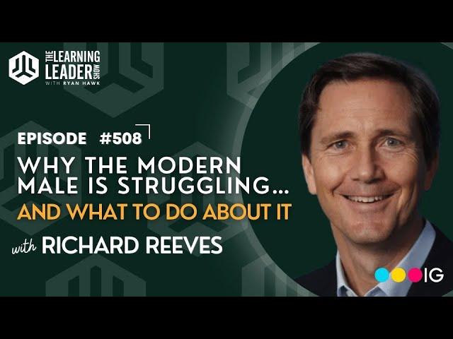 Richard Reeves - Why The Modern Male Is Struggling And What To Do About It