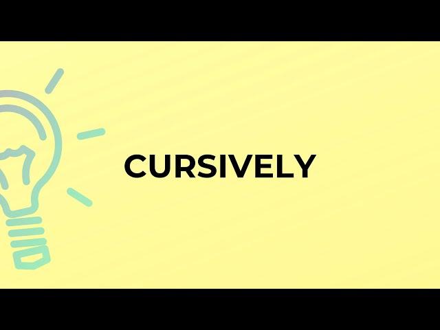 What is the meaning of the word CURSIVELY?