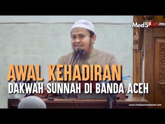 Sepenggal Kisah Awal Kehadiran Dakwah Sunnah di Banda Aceh  |   Ustadz Harits Abu Naufal