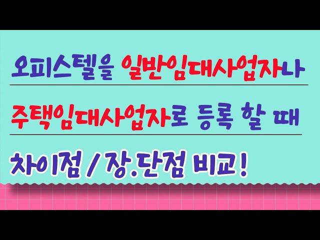 오피스텔을 일반임대사업자나 주택임대사업자로 등록 할 때 차이점, 장.단점 비교!